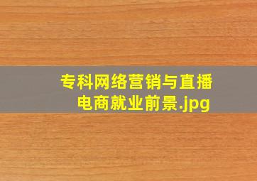 专科网络营销与直播电商就业前景
