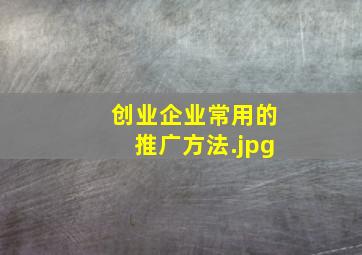 创业企业常用的推广方法
