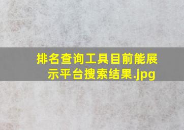 排名查询工具目前能展示平台搜索结果