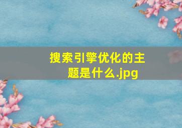 搜索引擎优化的主题是什么