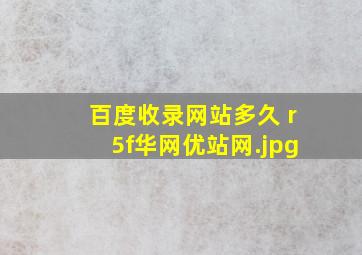 百度收录网站多久 r5f华网优站网